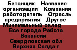 Бетонщик › Название организации ­ Компания-работодатель › Отрасль предприятия ­ Другое › Минимальный оклад ­ 1 - Все города Работа » Вакансии   . Свердловская обл.,Верхняя Салда г.